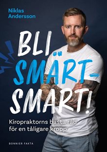 Bli smärtsmart : Kiropraktorns bästa råd för en tåligare kropp